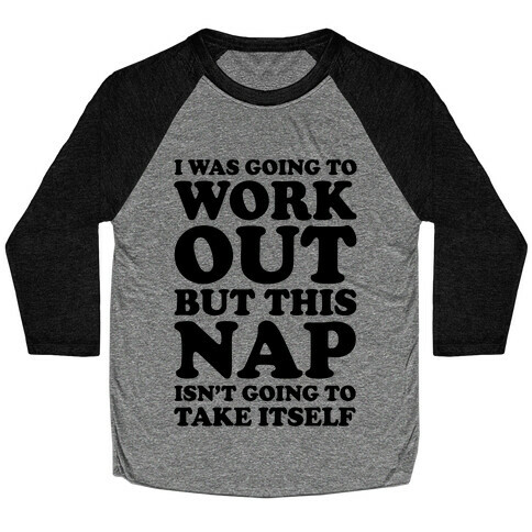 I Was Going To Workout But This Nap Isn't Going To Take Itself Baseball Tee