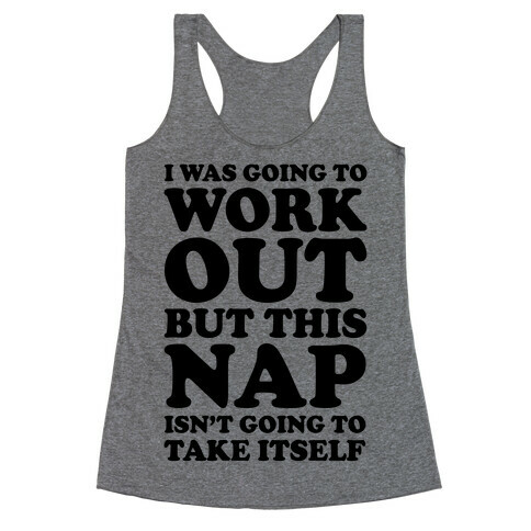 I Was Going To Workout But This Nap Isn't Going To Take Itself Racerback Tank Top