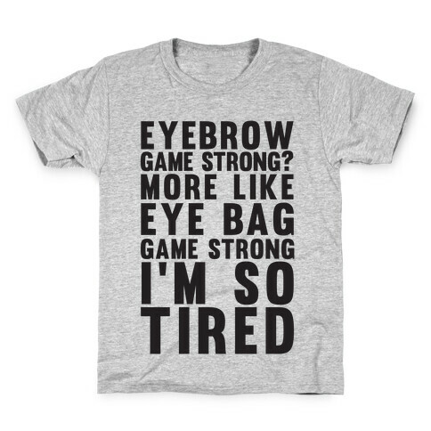 Eyebrow game strong? More Like Eye bag Game Strong I'm So Tired Kids T-Shirt