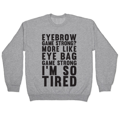 Eyebrow game strong? More Like Eye bag Game Strong I'm So Tired Pullover