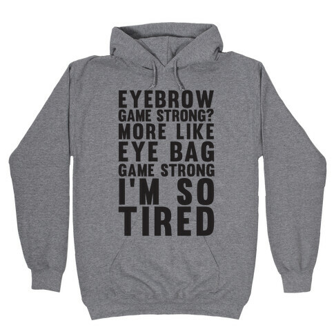 Eyebrow game strong? More Like Eye bag Game Strong I'm So Tired Hooded Sweatshirt