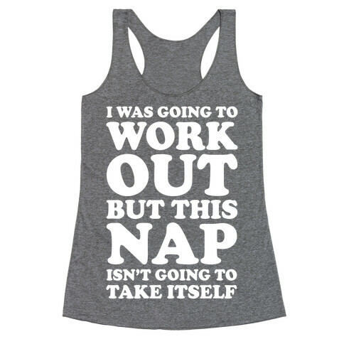 I Was Going To Workout But This Nap Isn't Going To Take Itself Racerback Tank Top