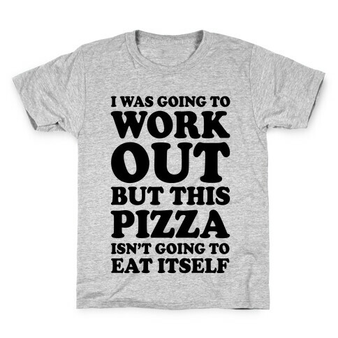 I Was Going To Workout But This Pizza Isn't Going To Eat Itself Kids T-Shirt