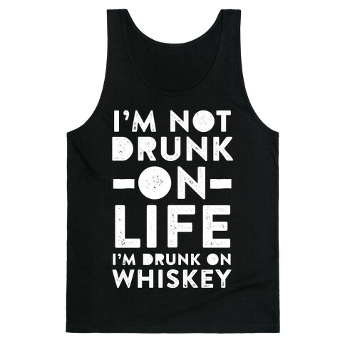 I'm Not Drunk On Life I'm Drunk On Whiskey Tank Top