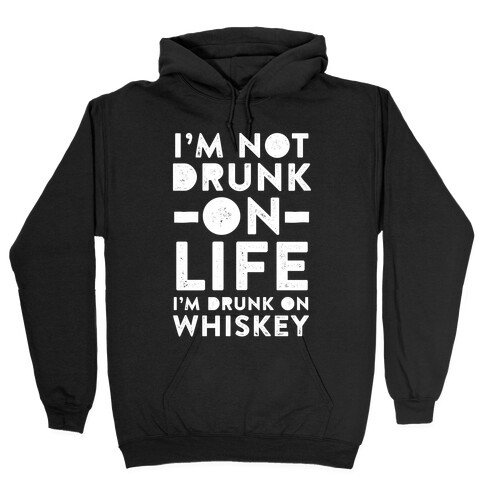 I'm Not Drunk On Life I'm Drunk On Whiskey Hooded Sweatshirt