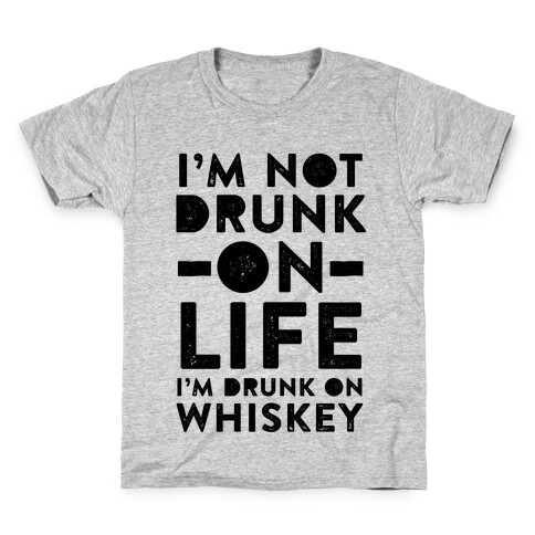 I'm Not Drunk On Life I'm Drunk On Whiskey Kids T-Shirt