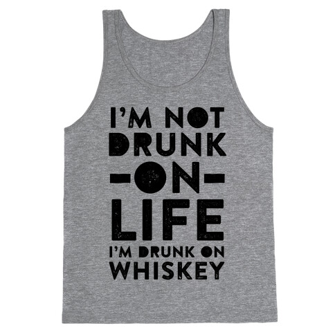 I'm Not Drunk On Life I'm Drunk On Whiskey Tank Top