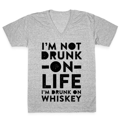 I'm Not Drunk On Life I'm Drunk On Whiskey V-Neck Tee Shirt