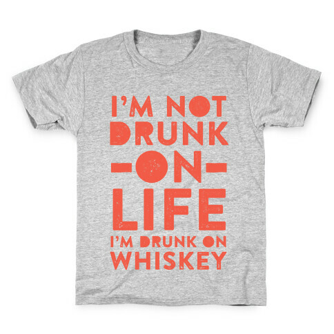 I'm Not Drunk On Life I'm Drunk On Whiskey Kids T-Shirt