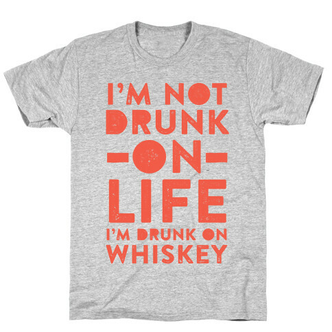 I'm Not Drunk On Life I'm Drunk On Whiskey T-Shirt