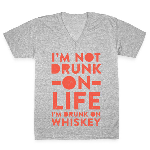 I'm Not Drunk On Life I'm Drunk On Whiskey V-Neck Tee Shirt