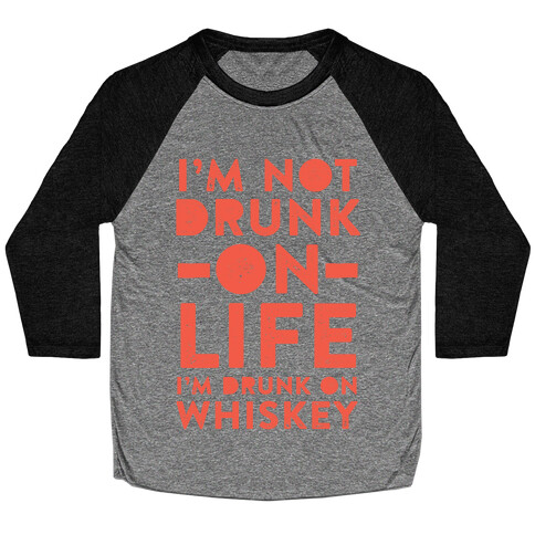 I'm Not Drunk On Life I'm Drunk On Whiskey Baseball Tee