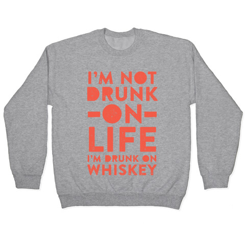 I'm Not Drunk On Life I'm Drunk On Whiskey Pullover