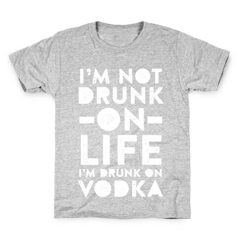 I'm Not Drunk On Life I'm Drunk On Vodka Kids T-Shirt