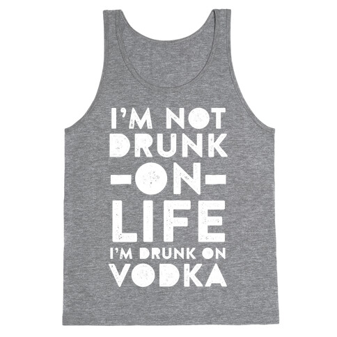 I'm Not Drunk On Life I'm Drunk On Vodka Tank Top