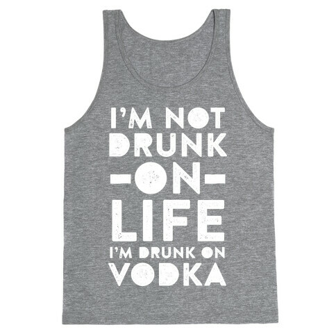 I'm Not Drunk On Life I'm Drunk On Vodka Tank Top