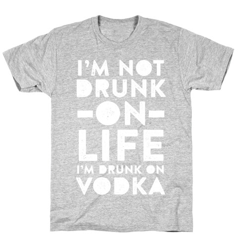 I'm Not Drunk On Life I'm Drunk On Vodka T-Shirt