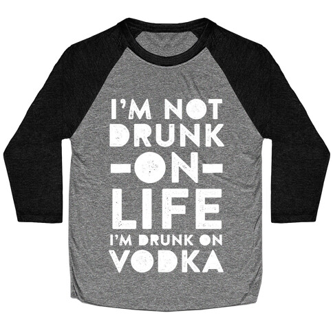 I'm Not Drunk On Life I'm Drunk On Vodka Baseball Tee