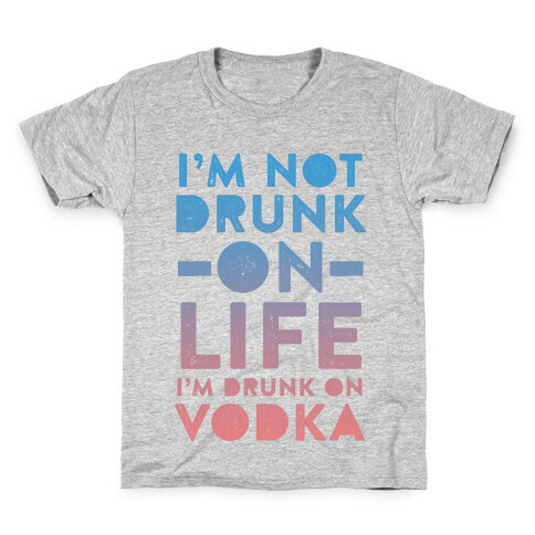 I'm Not Drunk On Life I'm Drunk On Vodka Kids T-Shirt