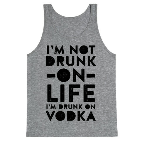 I'm Not Drunk On Life I'm Drunk On Vodka Tank Top