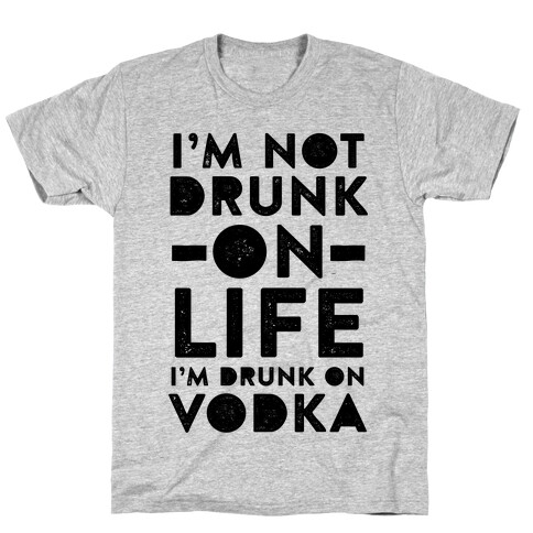 I'm Not Drunk On Life I'm Drunk On Vodka T-Shirt