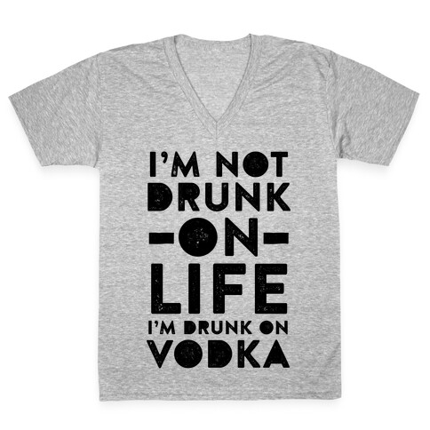 I'm Not Drunk On Life I'm Drunk On Vodka V-Neck Tee Shirt