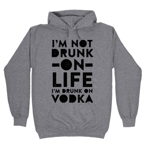 I'm Not Drunk On Life I'm Drunk On Vodka Hooded Sweatshirt