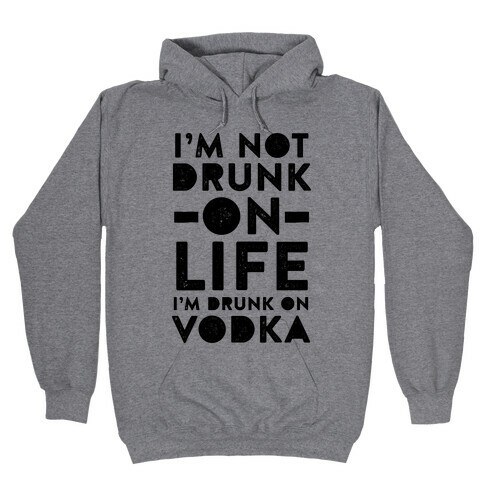 I'm Not Drunk On Life I'm Drunk On Vodka Hooded Sweatshirt