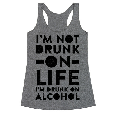 I'm Not Drunk On Life I'm Drunk On Vodka Racerback Tank Top