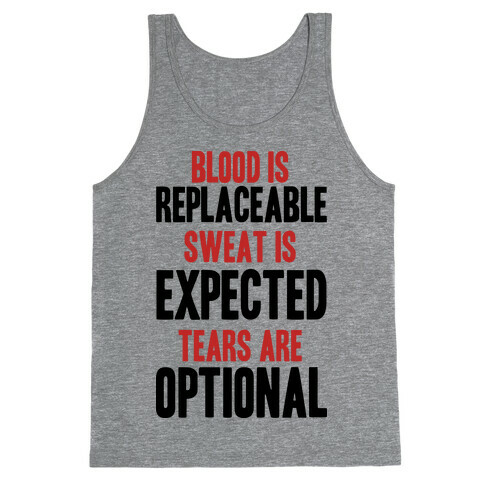 BLOOD IS REPLACEABLE. SWEAT IS EXPECTED. TEARS ARE OPTIONAL. Tank Top