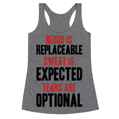 BLOOD IS REPLACEABLE. SWEAT IS EXPECTED. TEARS ARE OPTIONAL. Racerback Tank Top
