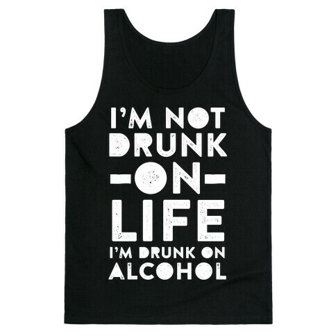 I'm Not Drunk On Life I'm Drunk On Alcohol Tank Top