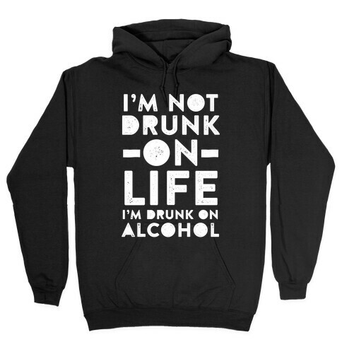 I'm Not Drunk On Life I'm Drunk On Alcohol Hooded Sweatshirt