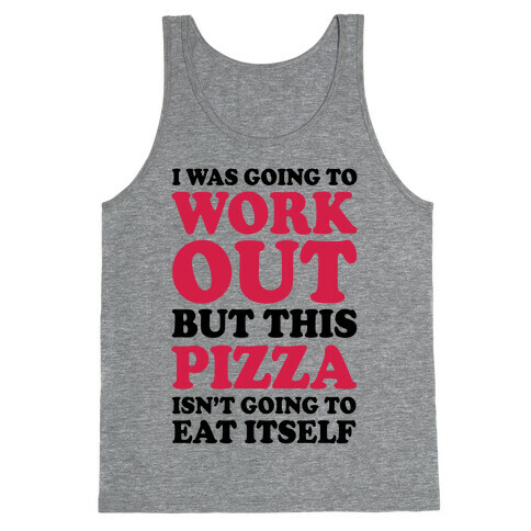 I Was Going To Workout But This Pizza Isn't Going To Eat Itself Tank Top