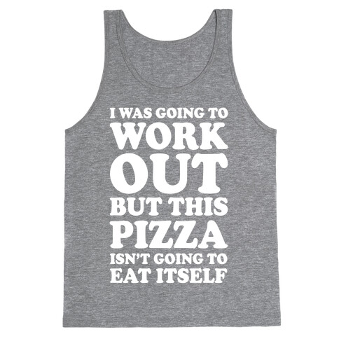 I Was Going To Workout But This Pizza Isn't Going To Eat Itself Tank Top