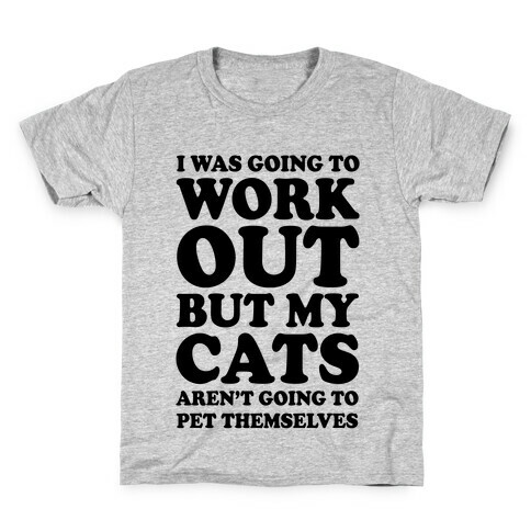 I Was Going To Workout But My Cats Aren't Going To Pet Themselves Kids T-Shirt