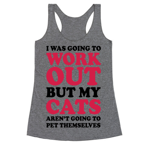 I Was Going To Workout But My Cats Aren't Going To Pet Themselves Racerback Tank Top