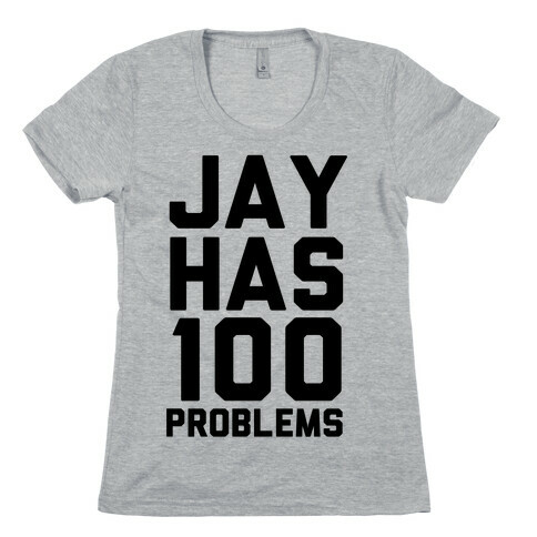 Jay Has 100 Problems Womens T-Shirt