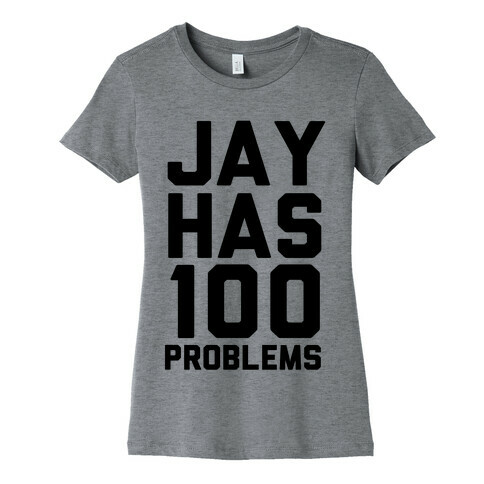 Jay Has 100 Problems Womens T-Shirt