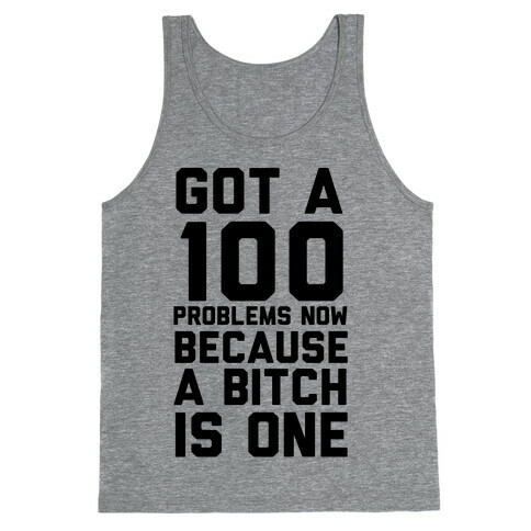 Got 100 Problems Now Because a Bitch is One Tank Top