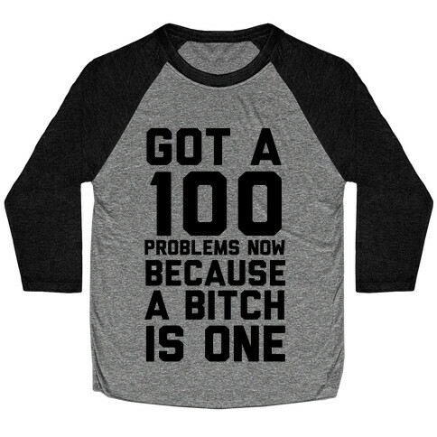 Got 100 Problems Now Because a Bitch is One Baseball Tee
