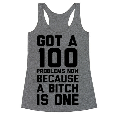 Got 100 Problems Now Because a Bitch is One Racerback Tank Top