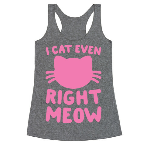 I Cat Even Right Meow Racerback Tank Top