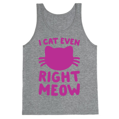 I Cat Even Right Meow Tank Top
