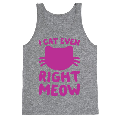 I Cat Even Right Meow Tank Top