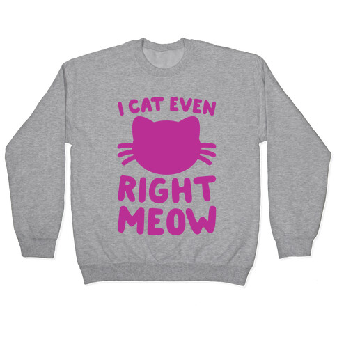 I Cat Even Right Meow Pullover