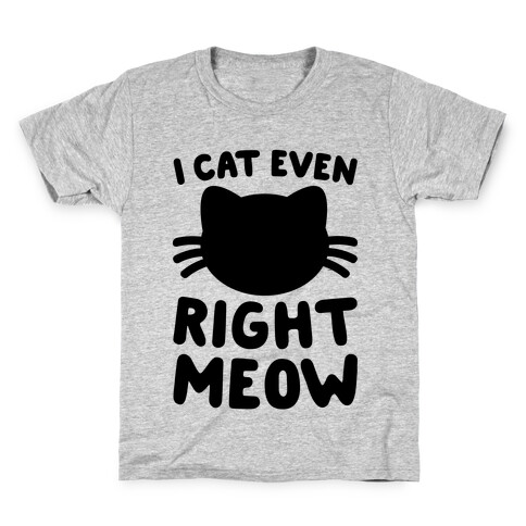 I Cat Even Right Meow Kids T-Shirt