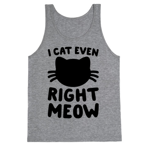 I Cat Even Right Meow Tank Top