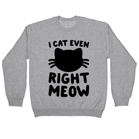 I Cat Even Right Meow Pullover