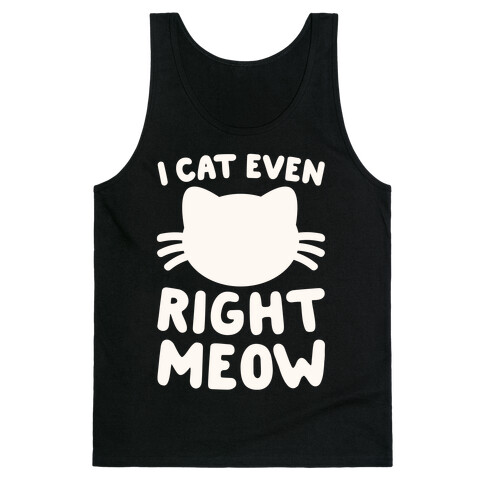 I Cat Even Right Meow Tank Top